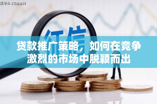 南岸贷款推广策略，如何在竞争激烈的市场中脱颖而出