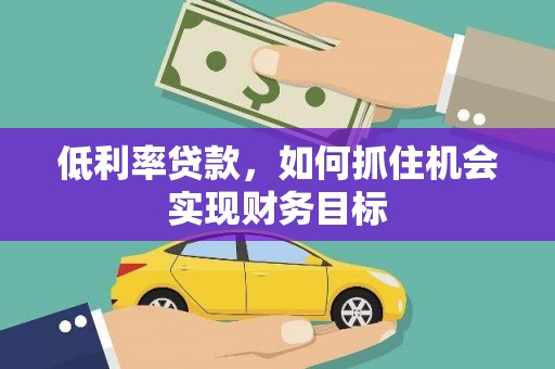 南岸低利率贷款，如何抓住机会实现财务目标