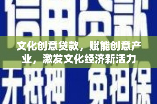 南岸文化创意贷款，赋能创意产业，激发文化经济新活力