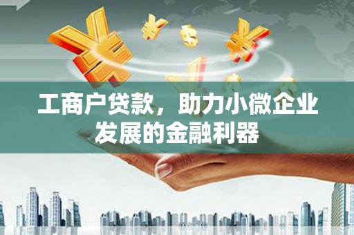 南岸工商户贷款，助力小微企业发展的金融利器