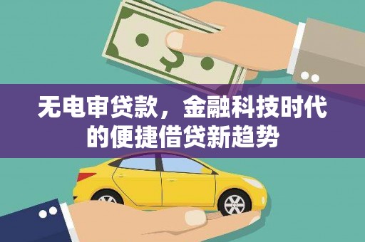 南岸无电审贷款，金融科技时代的便捷借贷新趋势