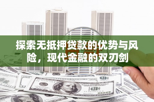 南岸探索无抵押贷款的优势与风险，现代金融的双刃剑