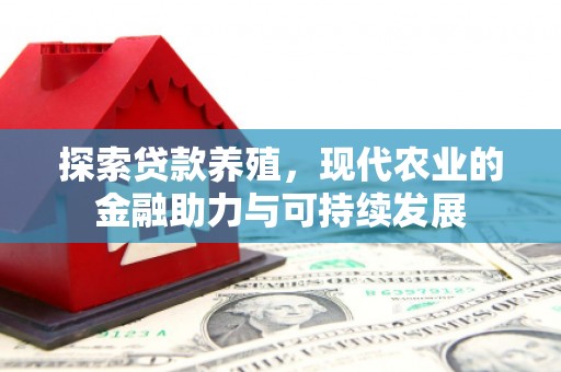南岸探索贷款养殖，现代农业的金融助力与可持续发展