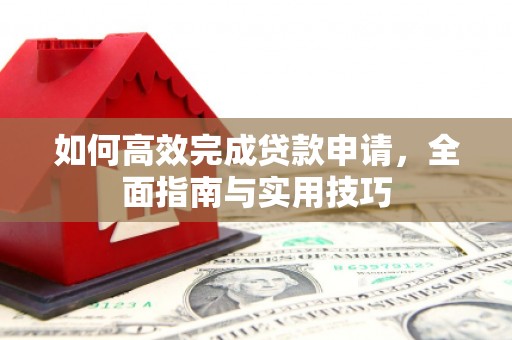 南岸如何高效完成贷款申请，全面指南与实用技巧