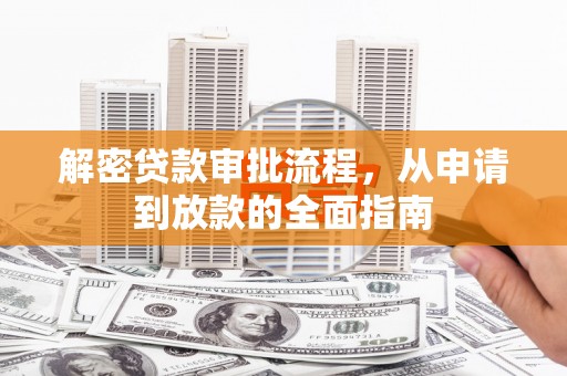南岸解密贷款审批流程，从申请到放款的全面指南