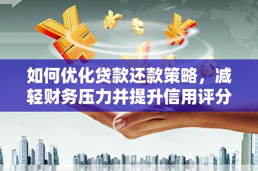 南岸如何优化贷款还款策略，减轻财务压力并提升信用评分