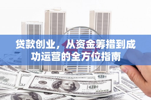 南岸贷款创业，从资金筹措到成功运营的全方位指南