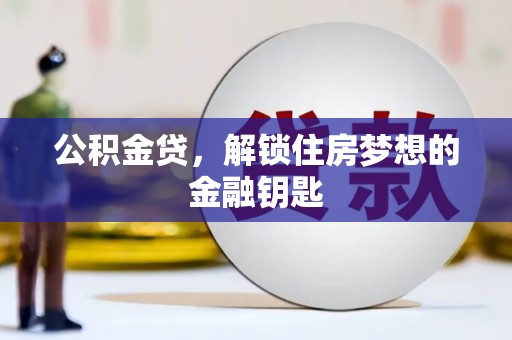 南岸公积金贷，解锁住房梦想的金融钥匙