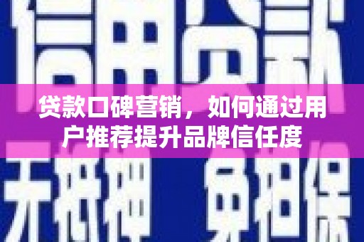 南岸贷款口碑营销，如何通过用户推荐提升品牌信任度