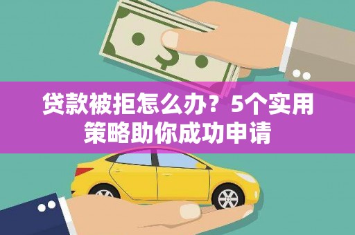 南岸贷款被拒怎么办？5个实用策略助你成功申请