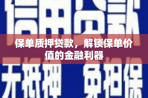 南岸保单质押贷款，解锁保单价值的金融利器