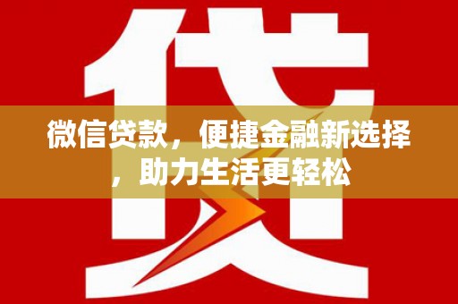 南岸微信贷款，便捷金融新选择，助力生活更轻松