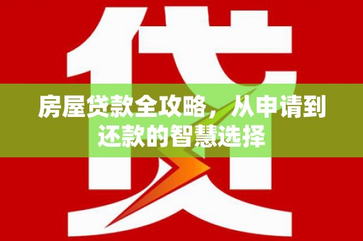 南岸房屋贷款全攻略，从申请到还款的智慧选择