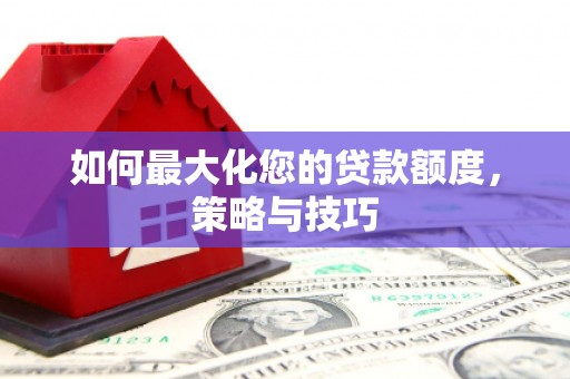 南岸如何最大化您的贷款额度，策略与技巧