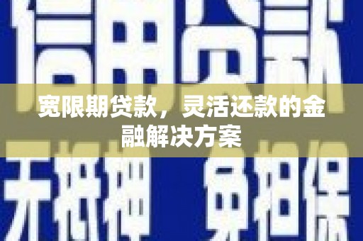 南岸宽限期贷款，灵活还款的金融解决方案