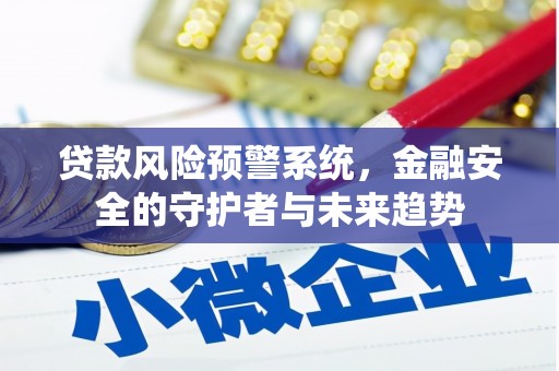 南岸贷款风险预警系统，金融安全的守护者与未来趋势