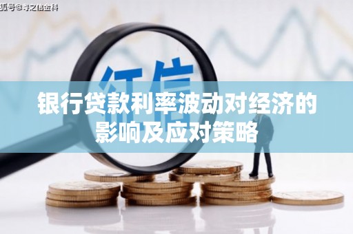 南岸银行贷款利率波动对经济的影响及应对策略