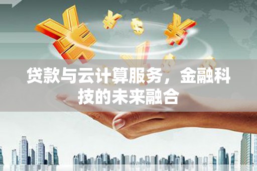 南岸贷款与云计算服务，金融科技的未来融合