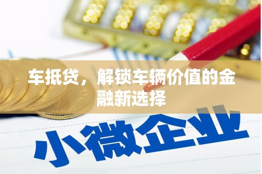 南岸车抵贷，解锁车辆价值的金融新选择
