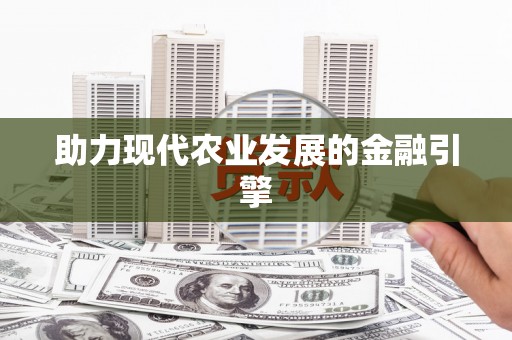 南岸助力现代农业发展的金融引擎