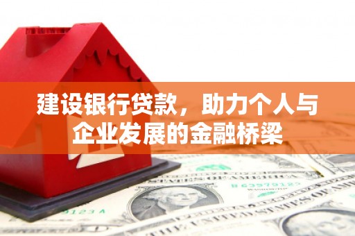 南岸建设银行贷款，助力个人与企业发展的金融桥梁