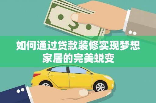 南岸如何通过贷款装修实现梦想家居的完美蜕变