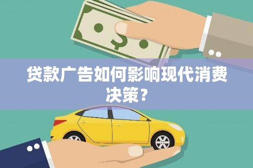 南岸贷款广告如何影响现代消费决策？