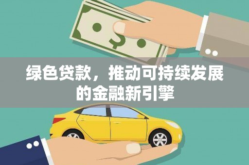 南岸绿色贷款，推动可持续发展的金融新引擎