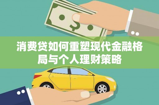 南岸消费贷如何重塑现代金融格局与个人理财策略