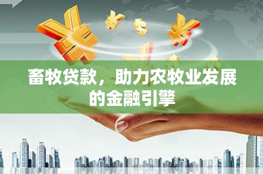 南岸畜牧贷款，助力农牧业发展的金融引擎