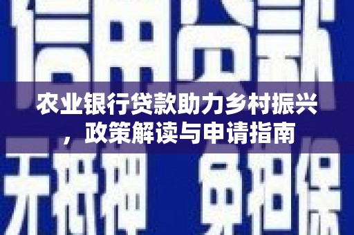 南岸农业银行贷款助力乡村振兴，政策解读与申请指南