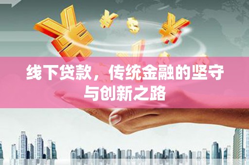南岸线下贷款，传统金融的坚守与创新之路