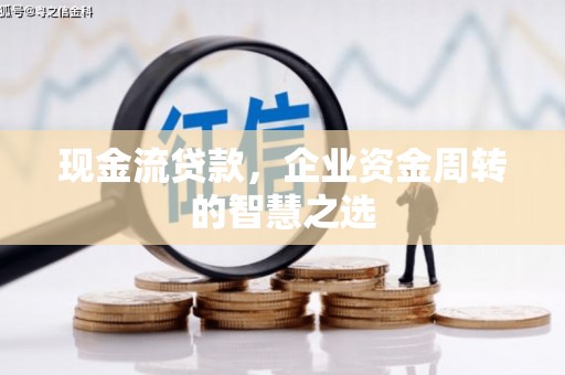 南岸现金流贷款，企业资金周转的智慧之选