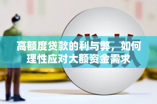 南岸高额度贷款的利与弊，如何理性应对大额资金需求