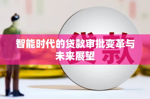 南岸智能时代的贷款审批变革与未来展望