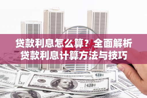 南岸贷款利息怎么算？全面解析贷款利息计算方法与技巧